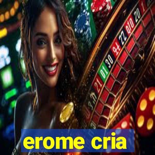 erome cria